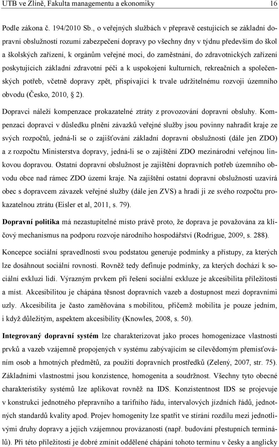 zaměstnání, do zdravotnických zařízení poskytujících základní zdravotní péči a k uspokojení kulturních, rekreačních a společenských potřeb, včetně dopravy zpět, přispívající k trvale udržitelnému