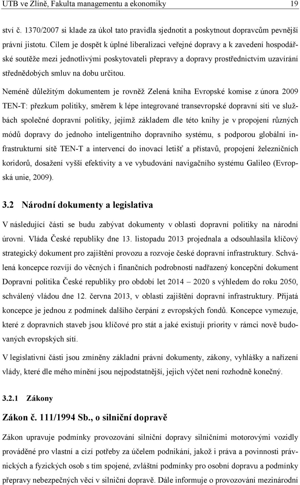 Neméně důležitým dokumentem je rovněž Zelená kniha Evropské komise z února 2009 TEN-T: přezkum politiky, směrem k lépe integrované transevropské dopravní síti ve službách společné dopravní politiky,