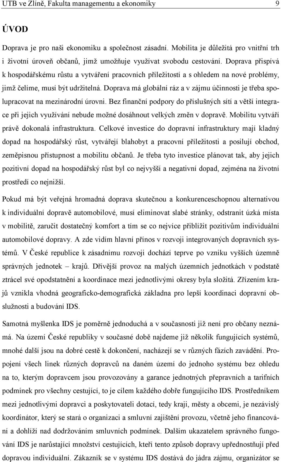 Doprava přispívá k hospodářskému růstu a vytváření pracovních příležitostí a s ohledem na nové problémy, jimž čelíme, musí být udržitelná.