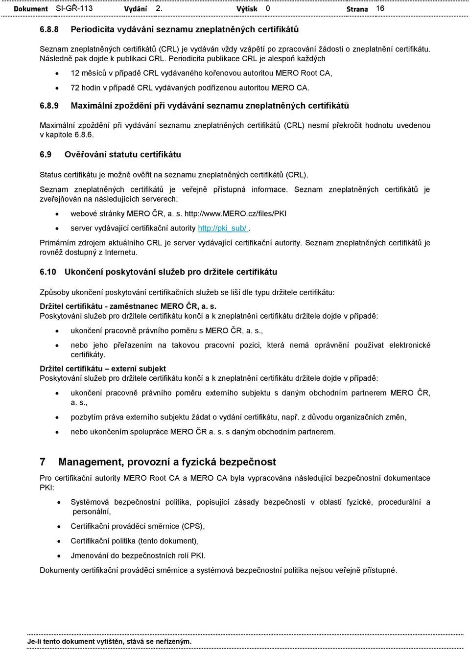 Periodicita publikace CRL je alespoň každých 12 měsíců v případě CRL vydávaného kořenovou autoritou MERO Root CA, 72 hodin v případě CRL vydávaných podřízenou autoritou MERO CA. 6.8.