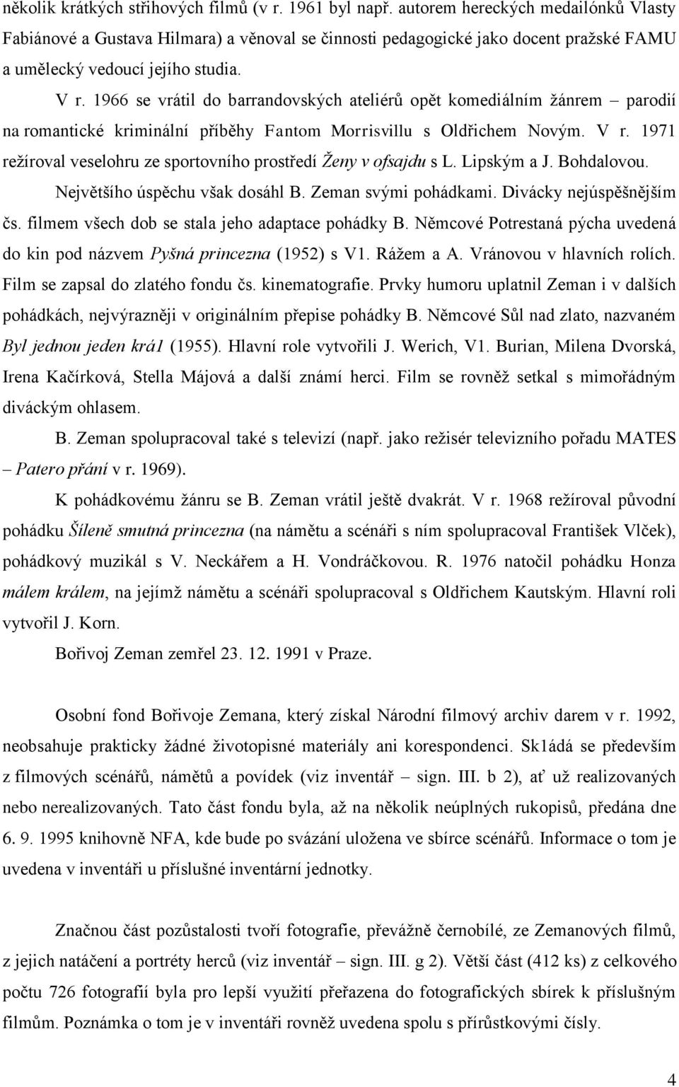 1966 se vrátil do barrandovských ateliérů opět komediálním žánrem parodií na romantické kriminální příběhy Fantom Morrisvillu s Oldřichem Novým. V r.