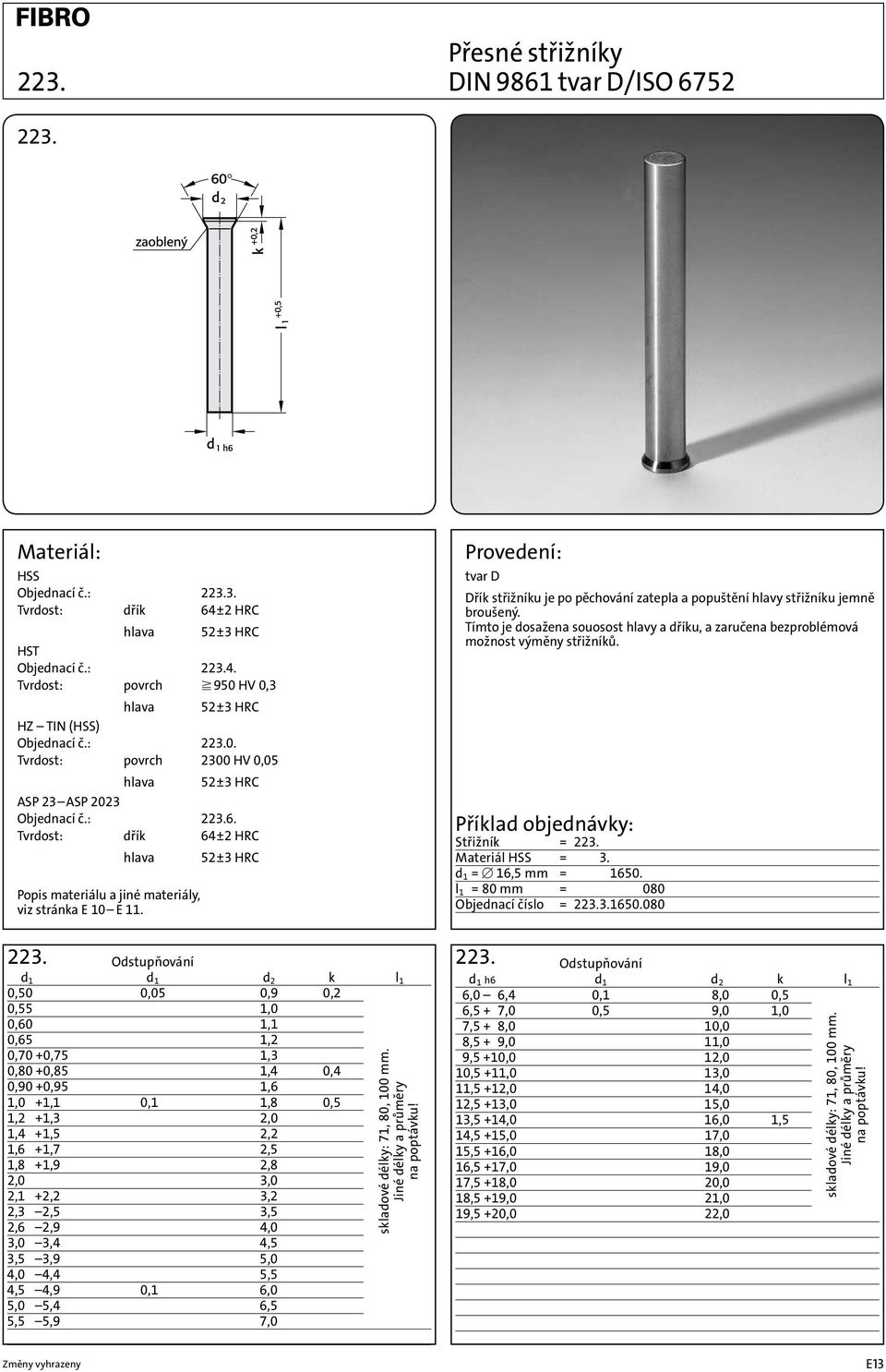 0. Tvrdost: povrch 2300 HV 0,05 hlava 52±3 HRC ASP 23 ASP 2023 Objednací č.6. Tvrdost: dřík 64±2 HRC hlava 52±3 HRC Popis materiálu a jiné materiály, viz stránka E 10 E 11. 223.
