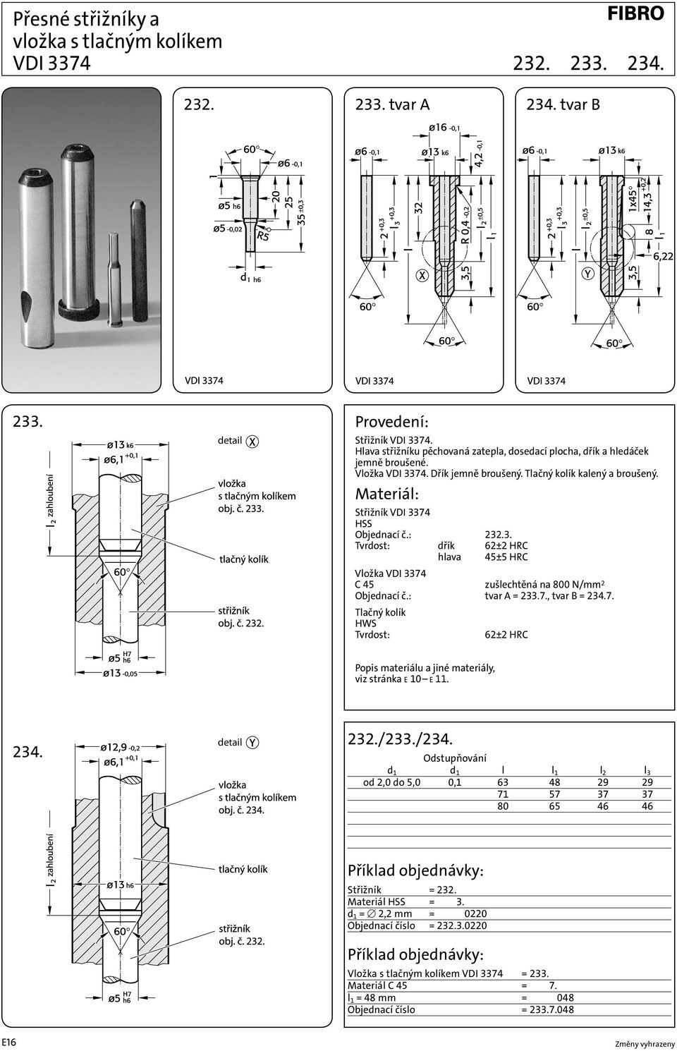 : tvar A = 233.7., tvar B = 234.7. Tlačný kolík HWS Tvrdost: 62±2 HRC Popis materiálu a jiné materiály, viz stránka E 10 E 11. 234. detail 232./233./234.