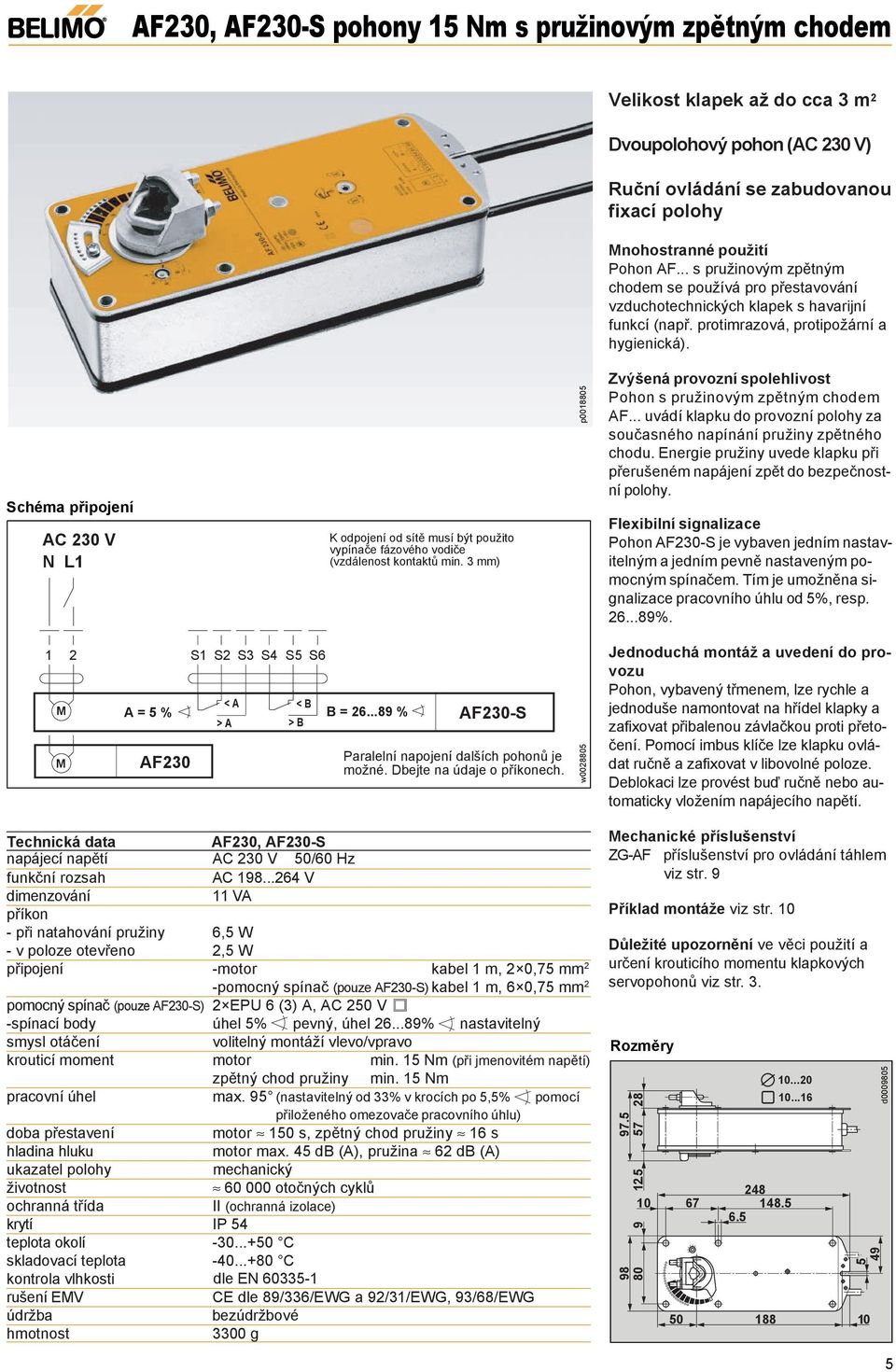 Schéma připojení AC 230 V N L K odpojení od sítě musí být použito vypínače fázového vodiče (vzdálenost kontaktů min. 3 mm) p00880 Zvýšená provozní spolehlivost Pohon s pružinovým zpětným chodem AF.