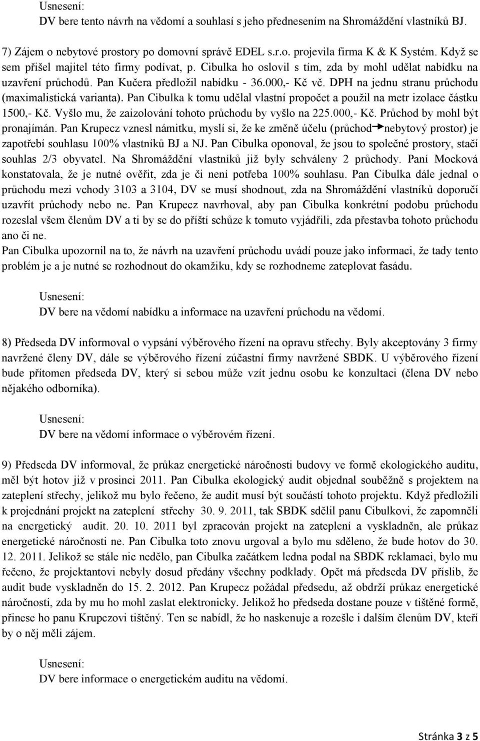 DPH na jednu stranu průchodu (maximalistická varianta). Pan Cibulka k tomu udělal vlastní propočet a použil na metr izolace částku 1500,- Kč. Vyšlo mu, že zaizolování tohoto průchodu by vyšlo na 225.