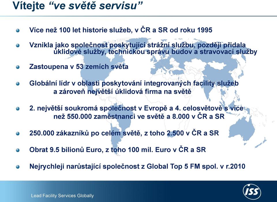 největší úklidová firma na světě 2. největší soukromá společnost v Evropě a 4. celosvětově s více než 550.000 zaměstnanci ve světě a 8.000 v ČR a SR 250.