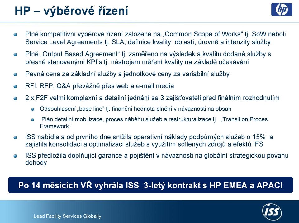 nástrojem měření kvality na základě očekávání Pevná cena za základní služby a jednotkové ceny za variabilní služby RFI, RFP, Q&A převážně přes web a e-mail media 2 x F2F velmi komplexní a detailní