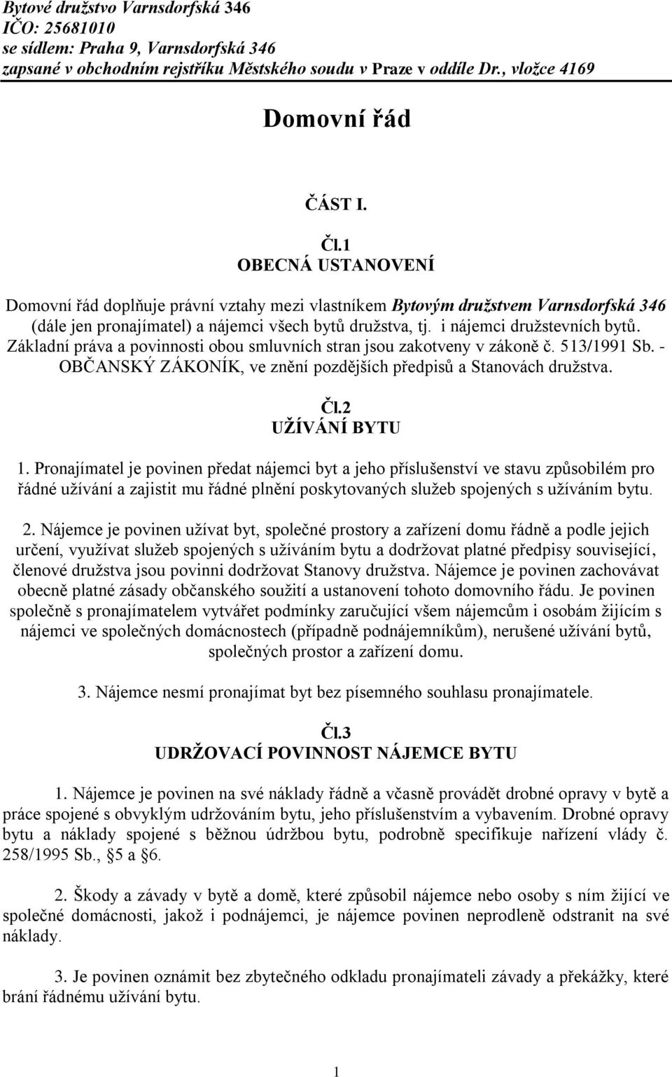 Základní práva a povinnosti obou smluvních stran jsou zakotveny v zákoně č. 513/1991 Sb. - OBČANSKÝ ZÁKONÍK, ve znění pozdějších předpisů a Stanovách družstva. Čl.2 UŽÍVÁNÍ BYTU 1.