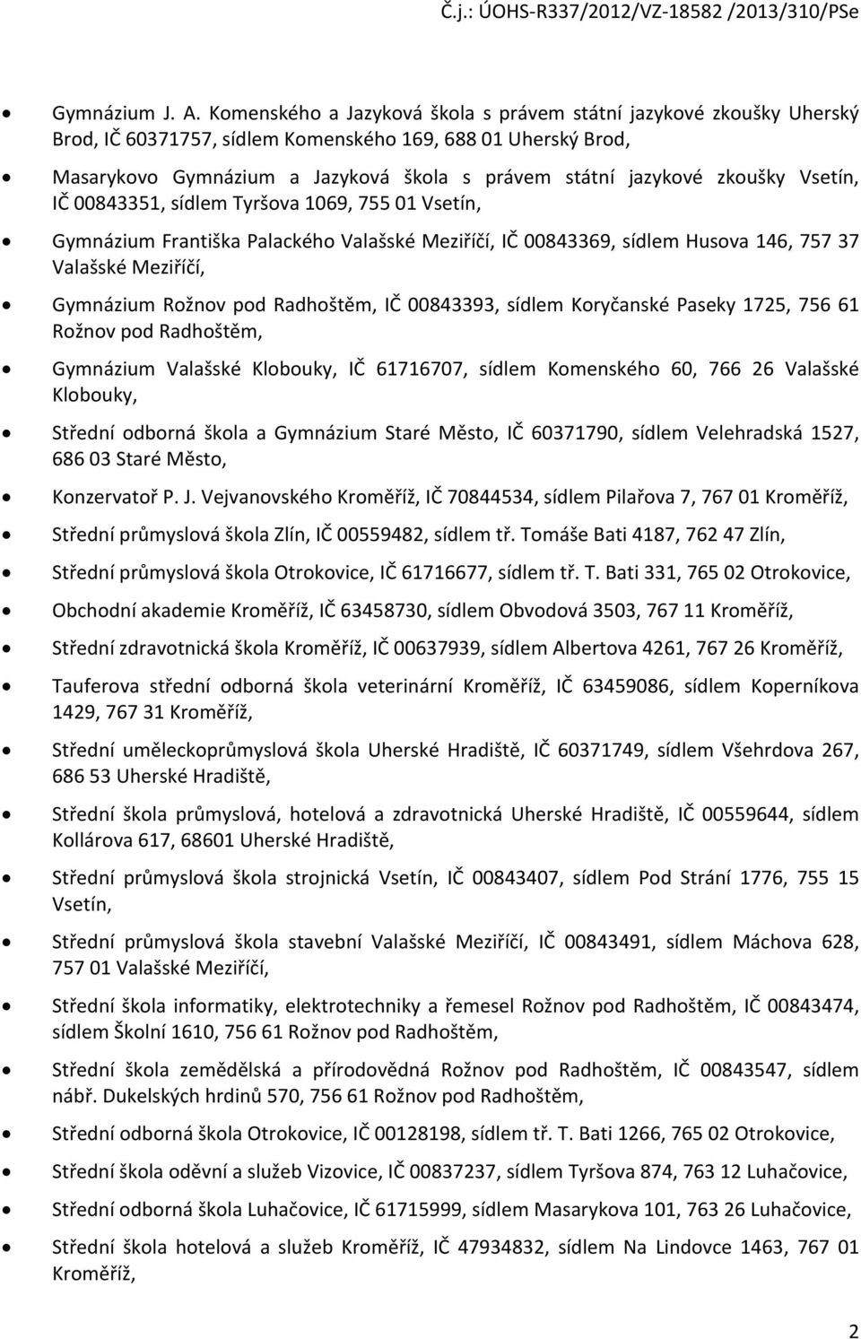 zkoušky Vsetín, IČ 00843351, sídlem Tyršova 1069, 755 01 Vsetín, Gymnázium Františka Palackého Valašské Meziříčí, IČ 00843369, sídlem Husova 146, 757 37 Valašské Meziříčí, Gymnázium Rožnov pod