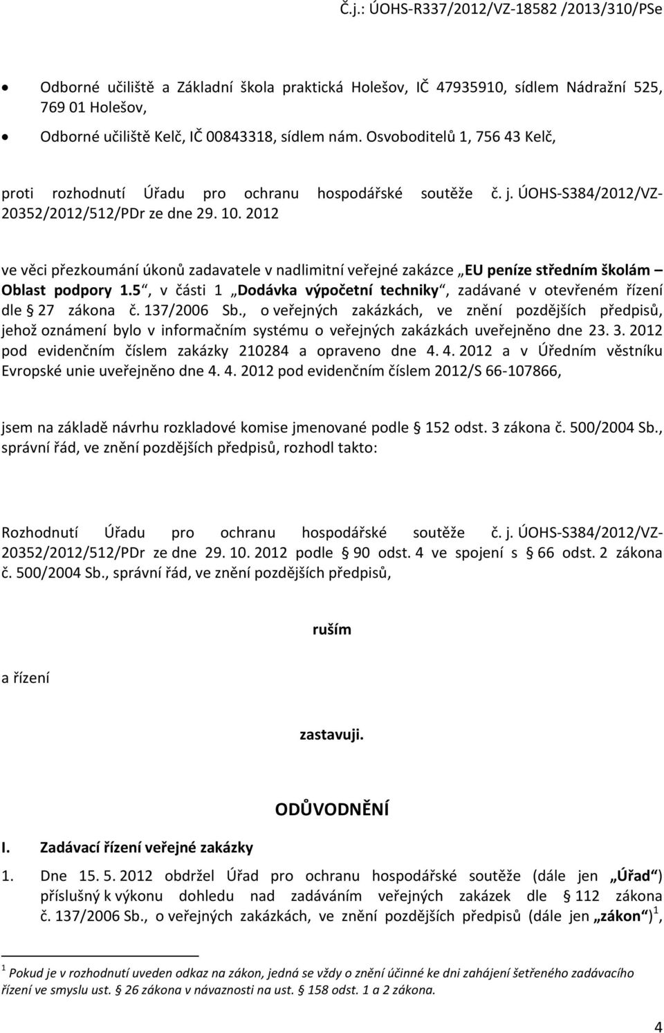 2012 ve věci přezkoumání úkonů zadavatele v nadlimitní veřejné zakázce EU peníze středním školám Oblast podpory 1.5, v části 1 Dodávka výpočetní techniky, zadávané v otevřeném řízení dle 27 zákona č.