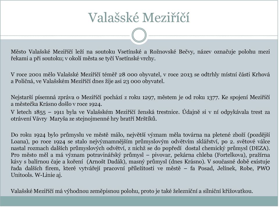 Nejstarší písemná zpráva o Meziříčí pochází z roku 1297, městem je od roku 1377. Ke spojení Meziříčí a městečka Krásno došlo v roce 1924.