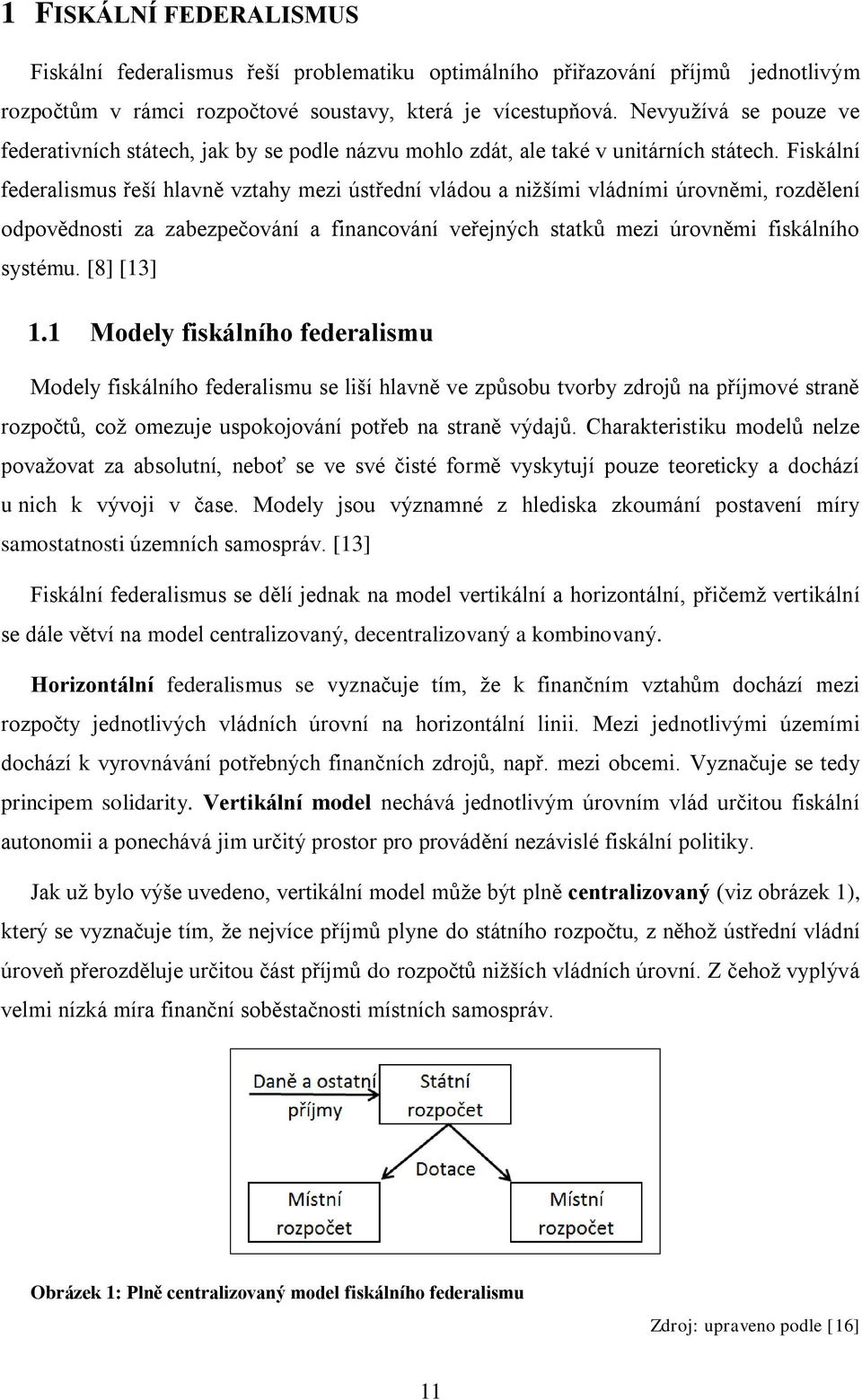 Fiskální federalismus řeší hlavně vztahy mezi ústřední vládou a nižšími vládními úrovněmi, rozdělení odpovědnosti za zabezpečování a financování veřejných statků mezi úrovněmi fiskálního systému.