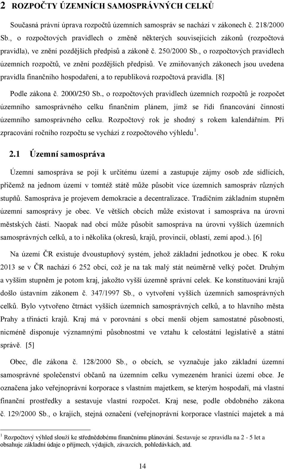 , o rozpočtových pravidlech územních rozpočtů, ve znění pozdějších předpisů. Ve zmiňovaných zákonech jsou uvedena pravidla finančního hospodaření, a to republiková rozpočtová pravidla.