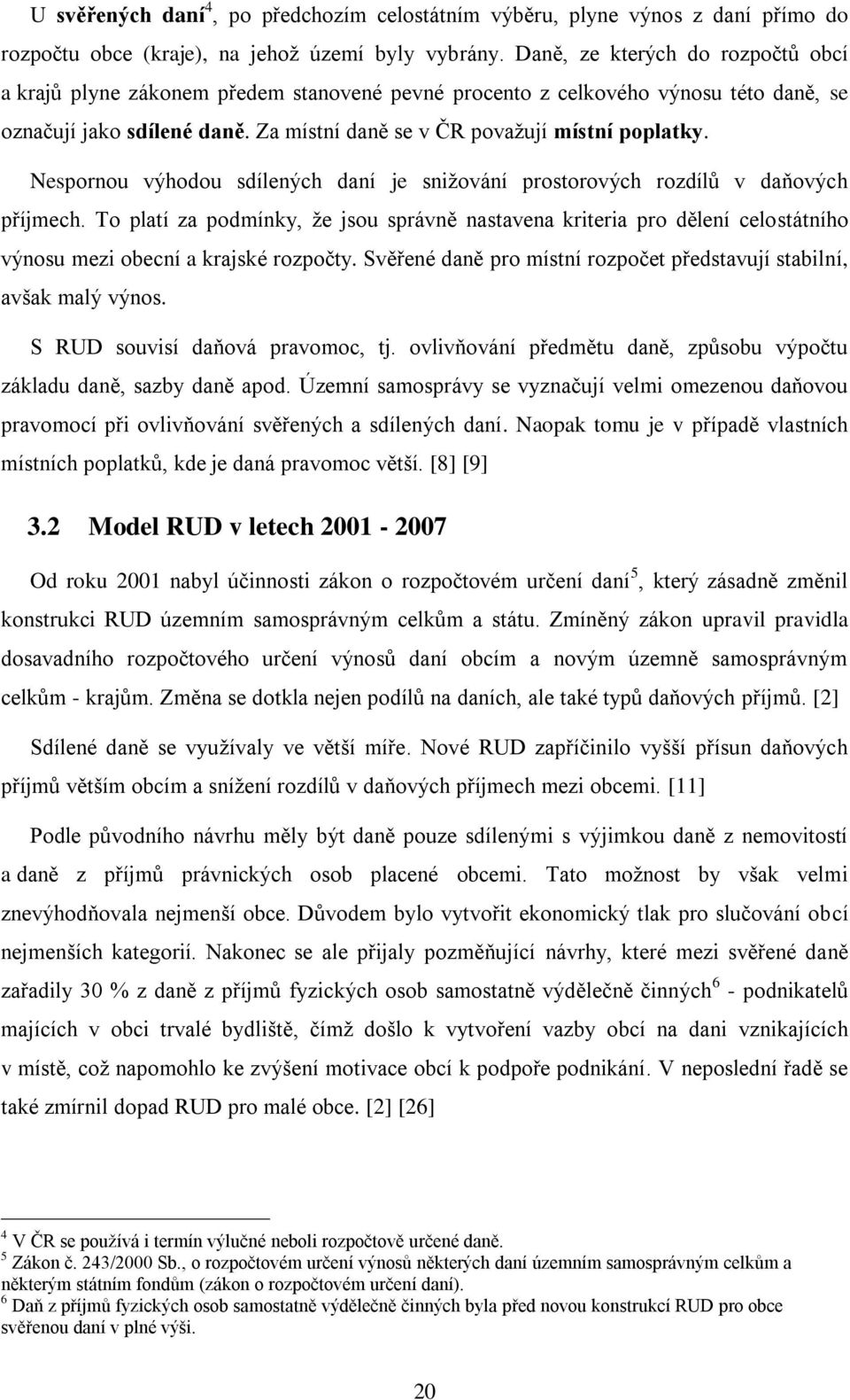 Nespornou výhodou sdílených daní je snižování prostorových rozdílů v daňových příjmech.