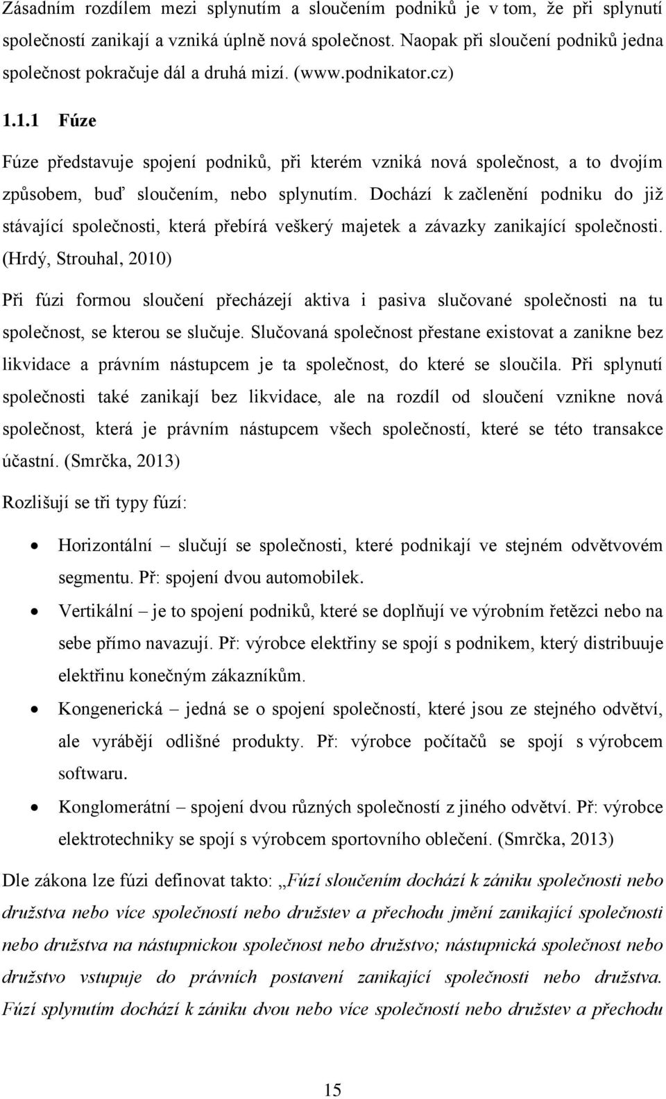 1.1 Fúze Fúze představuje spojení podniků, při kterém vzniká nová společnost, a to dvojím způsobem, buď sloučením, nebo splynutím.