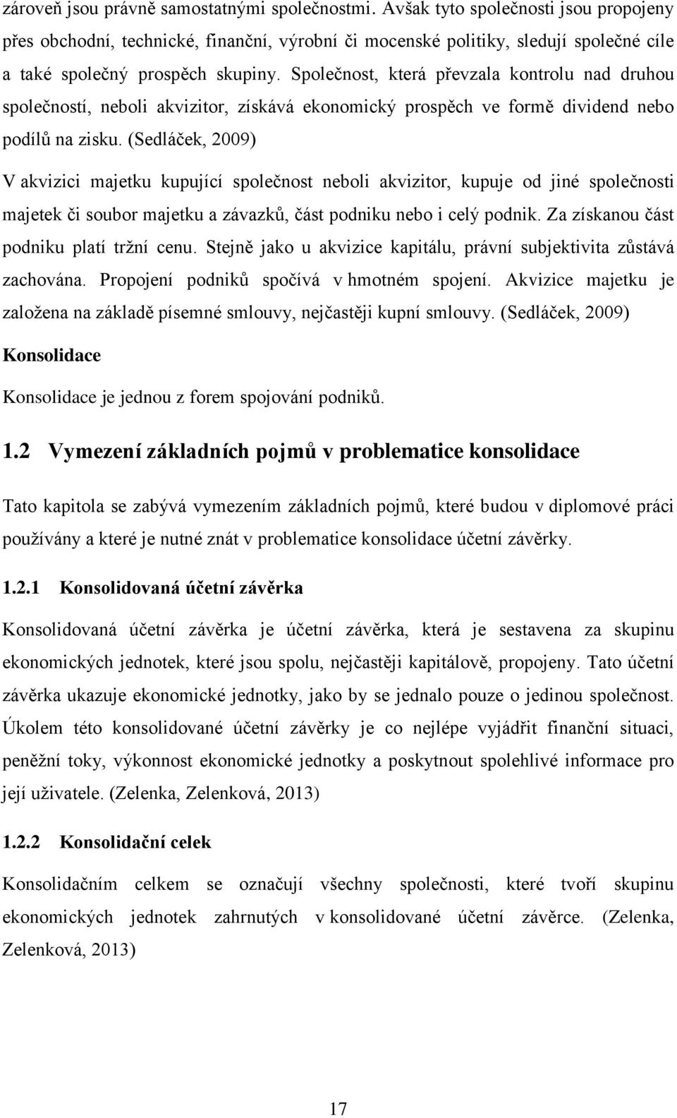 Společnost, která převzala kontrolu nad druhou společností, neboli akvizitor, získává ekonomický prospěch ve formě dividend nebo podílů na zisku.