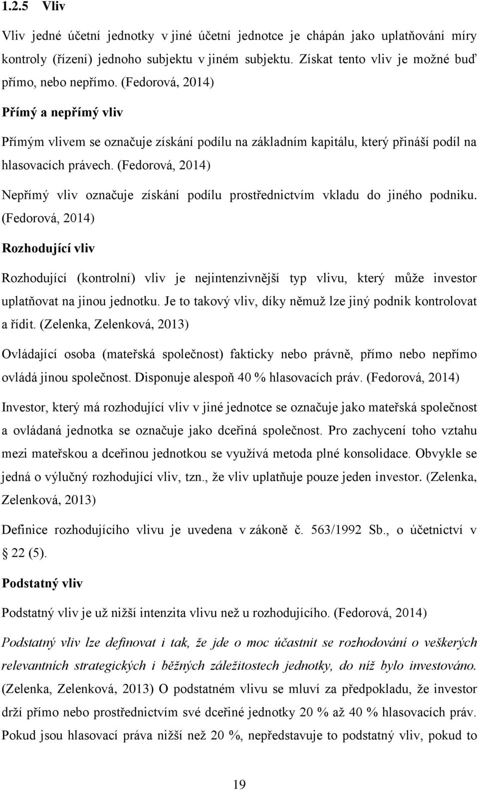 (Fedorová, 2014) Nepřímý vliv označuje získání podílu prostřednictvím vkladu do jiného podniku.