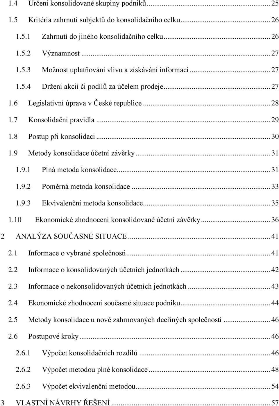 9 Metody konsolidace účetní závěrky... 31 1.9.1 Plná metoda konsolidace... 31 1.9.2 Poměrná metoda konsolidace... 33 1.9.3 Ekvivalenční metoda konsolidace... 35 1.