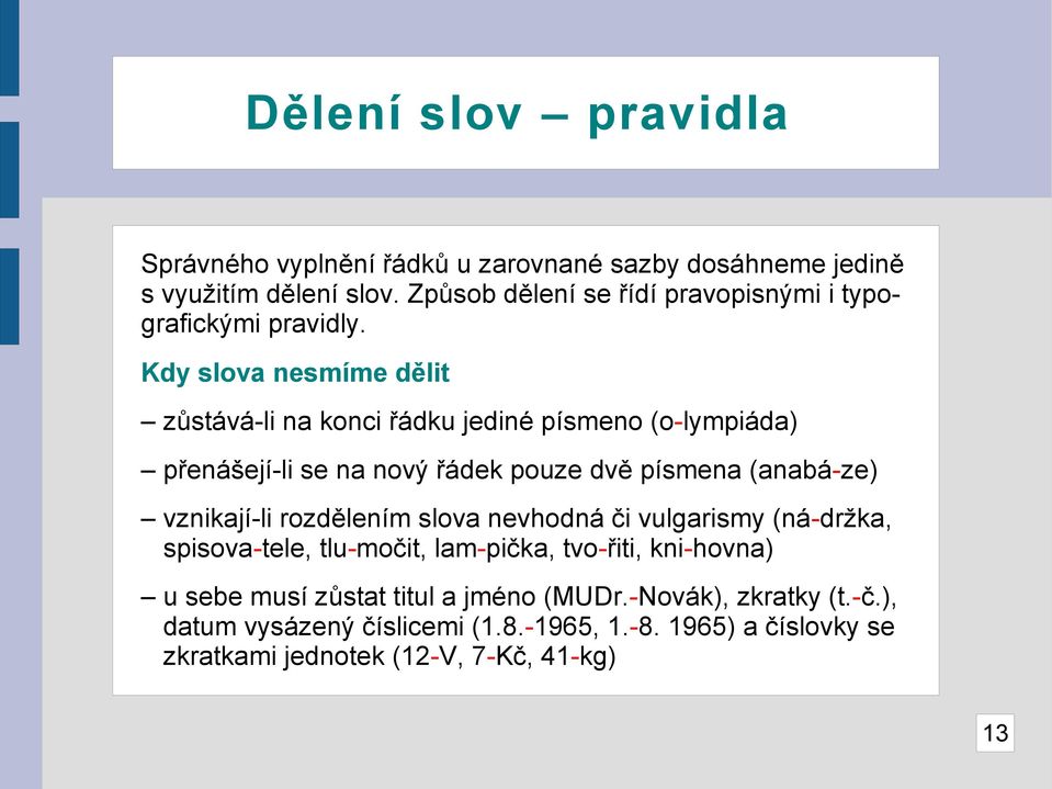 Kdy slova nesmíme dělit zůstává-li na konci řádku jediné písmeno (o-lympiáda) přenášejí-li se na nový řádek pouze dvě písmena (anabá-ze) vznikají-li