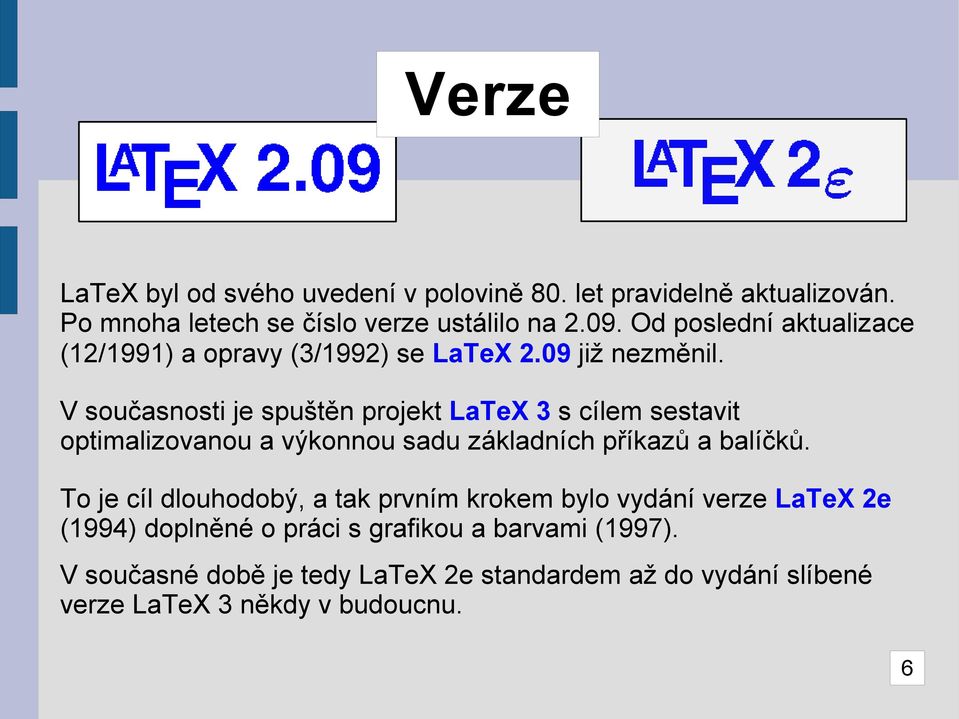 V současnosti je spuštěn projekt LaTeX 3 s cílem sestavit optimalizovanou a výkonnou sadu základních příkazů a balíčků.