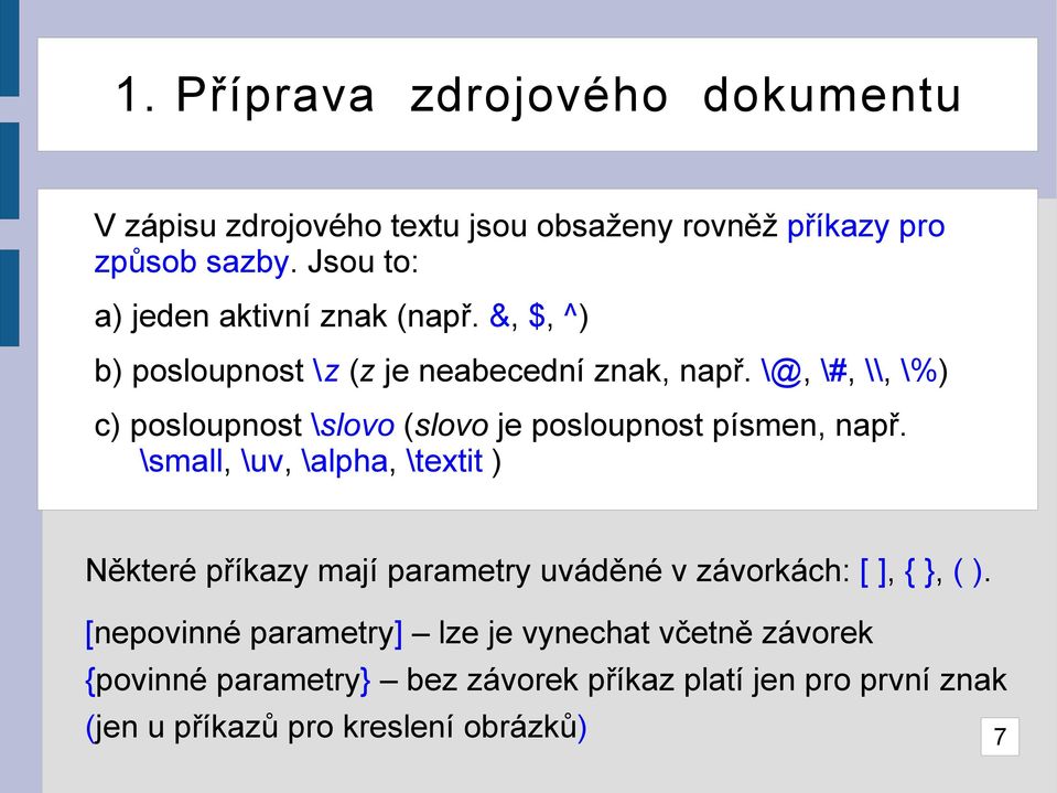 \@, \#, \\, \%) c) posloupnost \slovo (slovo je posloupnost písmen, např.