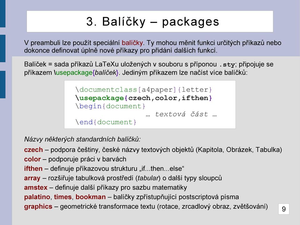 Jediným příkazem lze načíst více balíčků: \documentclass[a4paper]{letter} \usepackage{czech,color,ifthen} \begin{document} textová část \end{document} Názvy některých standardních balíčků: czech