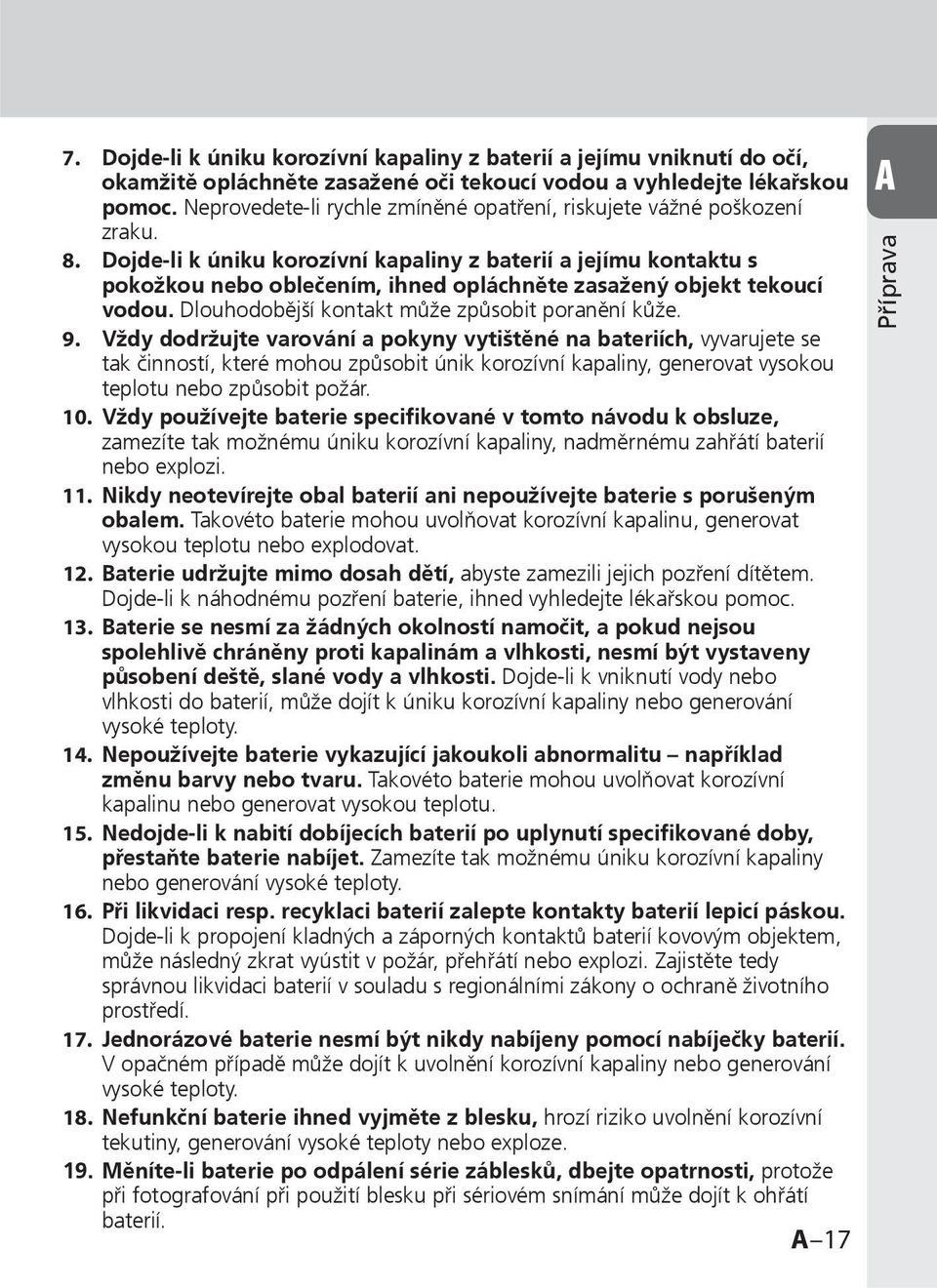 Dojde-li k úniku korozívní kapaliny z baterií a jejímu kontaktu s pokožkou nebo oblečením, ihned opláchněte zasažený objekt tekoucí vodou. Dlouhodobější kontakt může způsobit poranění kůže. 9.