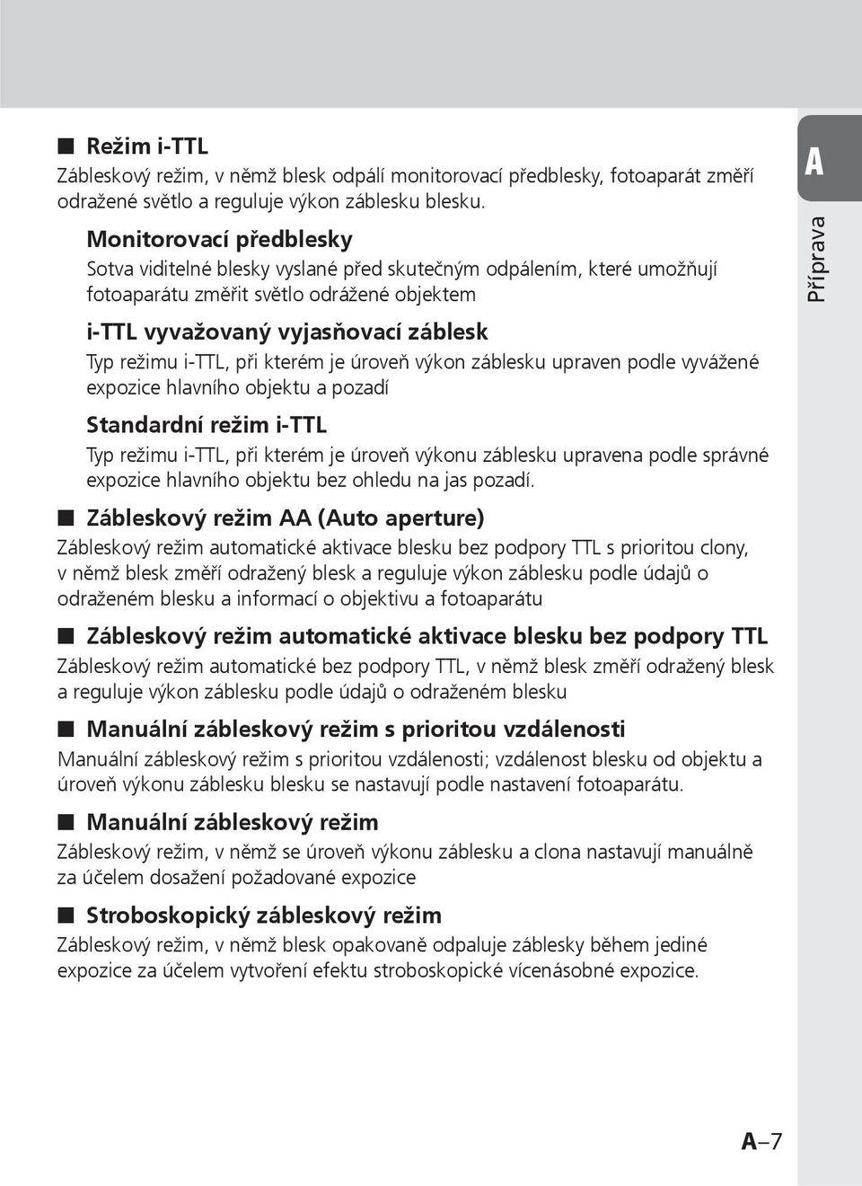 i-ttl, při kterém je úroveň výkon záblesku upraven podle vyvážené expozice hlavního objektu a pozadí Standardní režim i-ttl Typ režimu i-ttl, při kterém je úroveň výkonu záblesku upravena podle