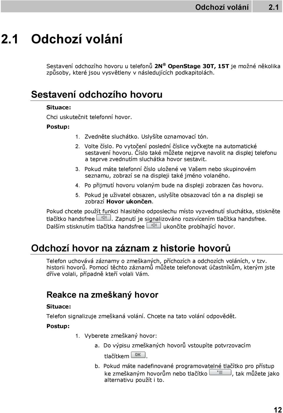 Po vytočení poslední číslice vyčkejte na automatické sestavení hovoru. Číslo také můžete nejprve navolit na displej telefonu a teprve zvednutím sluchátka hovor sestavit. 3.