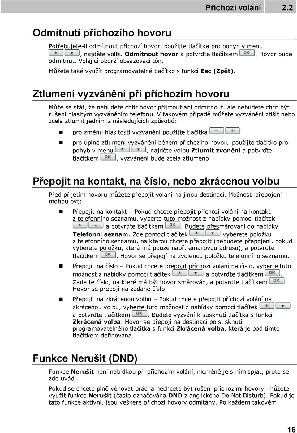 Ztlumení vyzvánění při příchozím hovoru Může se stát, že nebudete chtít hovor přijmout ani odmítnout, ale nebudete chtít být rušeni hlasitým vyzváněním telefonu.