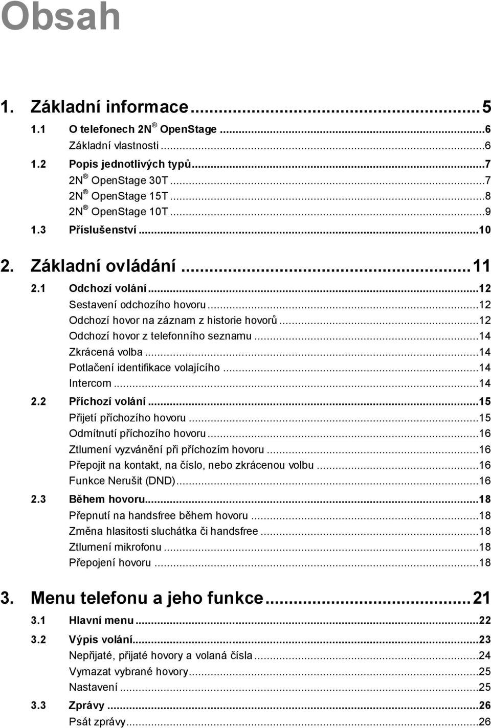 ..14 Zkrácená volba...14 Potlačení identifikace volajícího...14 Intercom...14 2.2 Příchozí volání...15 Přijetí příchozího hovoru...15 Odmítnutí příchozího hovoru.