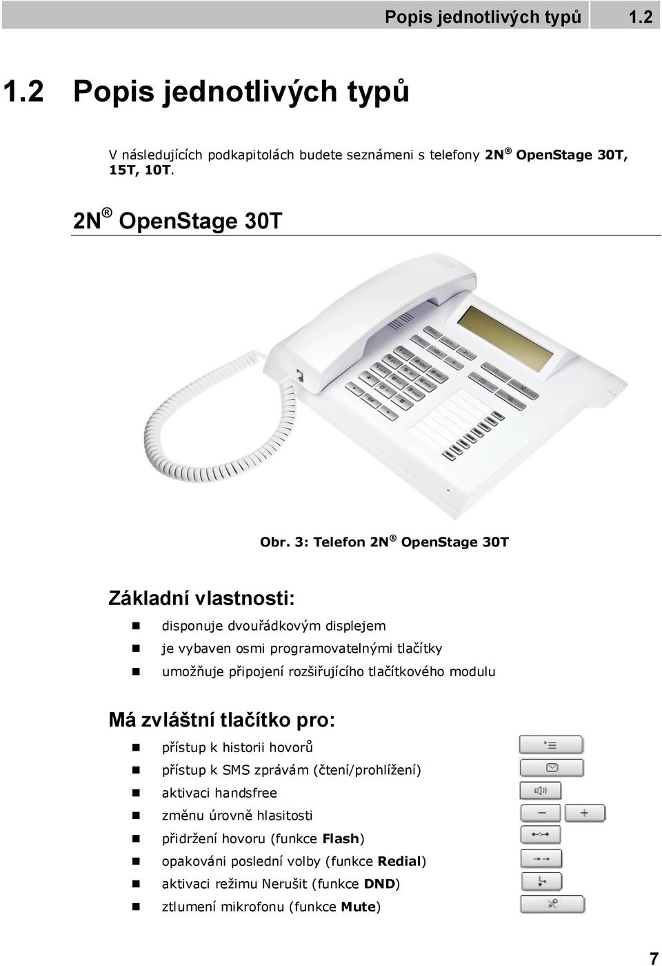 3: Telefon 2N OpenStage 30T Základní vlastnosti: disponuje dvouřádkovým displejem je vybaven osmi programovatelnými tlačítky umožňuje připojení