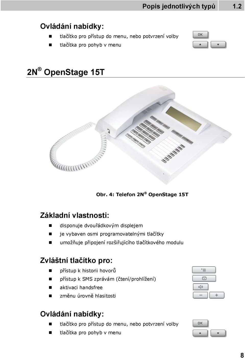 4: Telefon 2N OpenStage 15T Základní vlastnosti: disponuje dvouřádkovým displejem je vybaven osmi programovatelnými tlačítky umožňuje