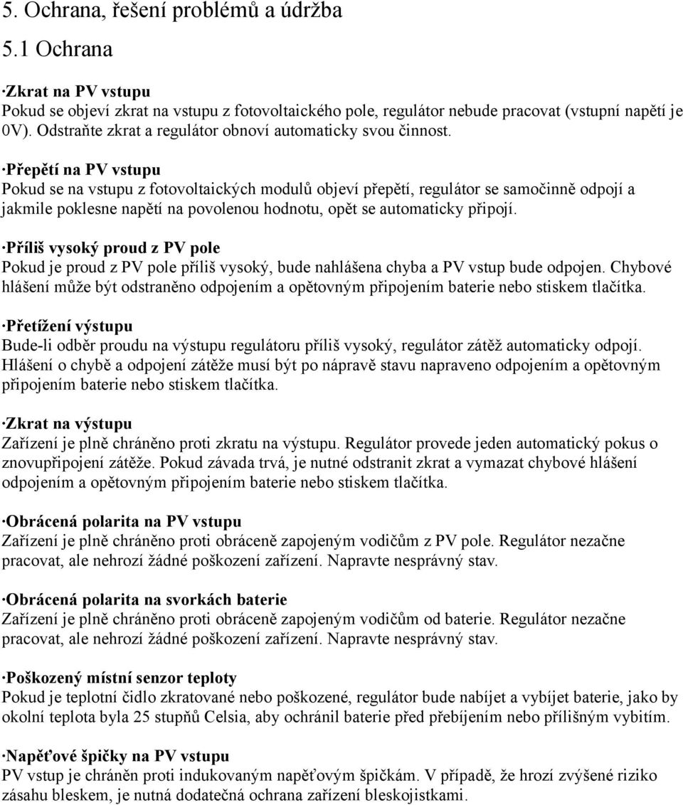 Přepětí na PV vstupu Pokud se na vstupu z fotovoltaických modulů objeví přepětí, regulátor se samočinně odpojí a jakmile poklesne napětí na povolenou hodnotu, opět se automaticky připojí.