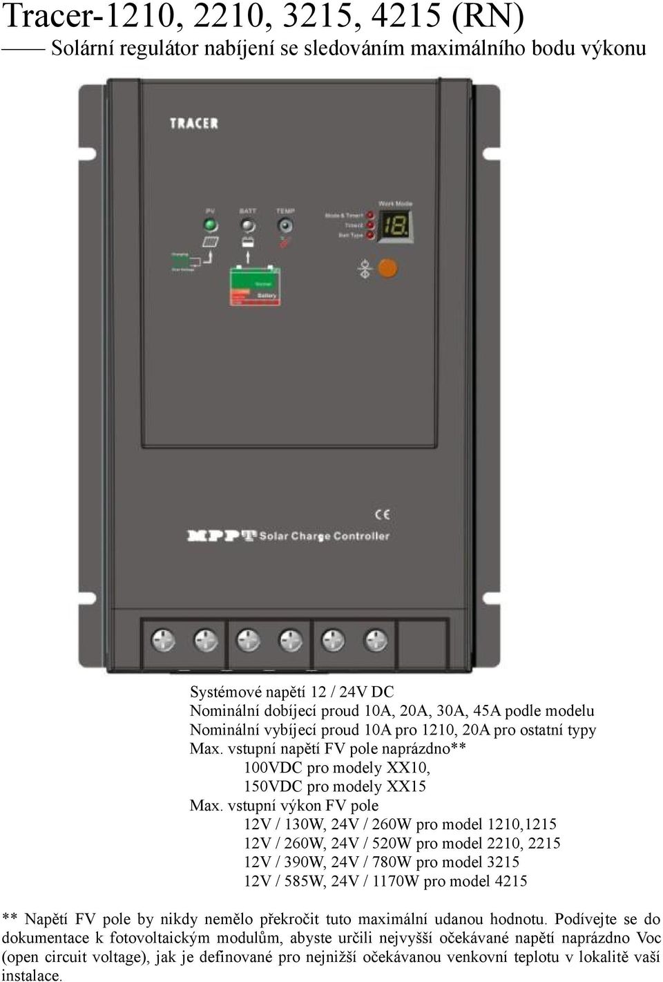 vstupní výkon FV pole 12V / 130W, 24V / 260W pro model 1210,1215 12V / 260W, 24V / 520W pro model 2210, 2215 12V / 390W, 24V / 780W pro model 3215 12V / 585W, 24V / 1170W pro model 4215 ** Napětí FV
