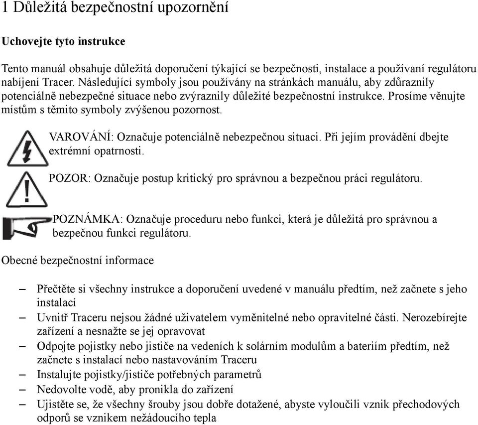 Prosíme věnujte místům s těmito symboly zvýšenou pozornost. VAROVÁNÍ: Označuje potenciálně nebezpečnou situaci. Při jejím provádění dbejte extrémní opatrnosti.