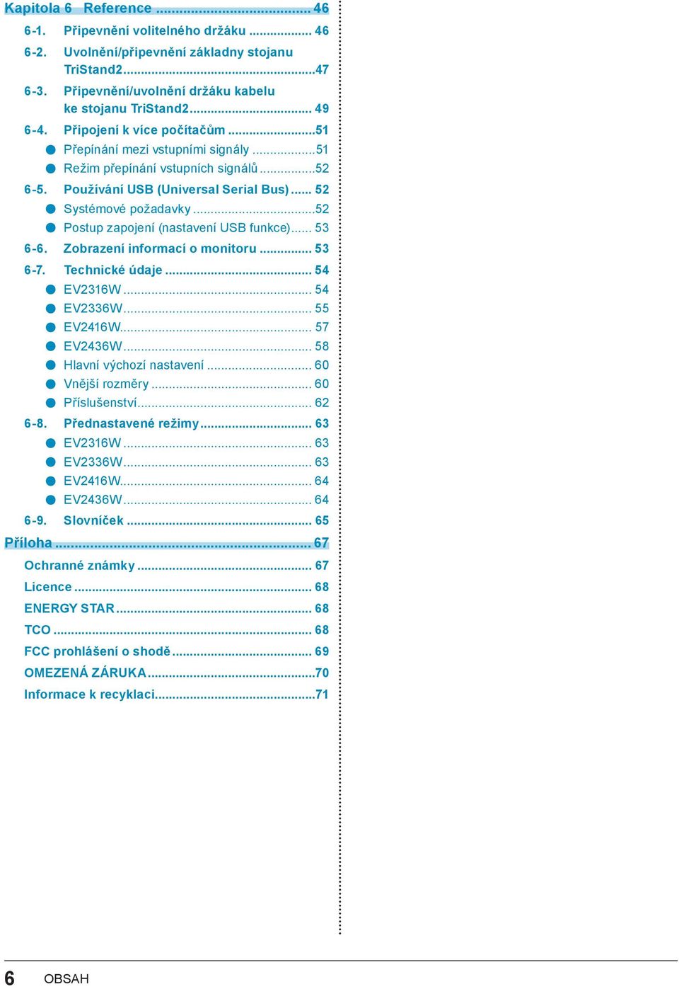 ..52 zapojení (nastavení USB funkce)... 53 6-6. Zobrazení informací o monitoru... 53 6-7. Technické údaje... 54 EV2316W... 54 EV2336W... 55 EV2416W... 57 EV2436W... 58 Hlavní výchozí nastavení.
