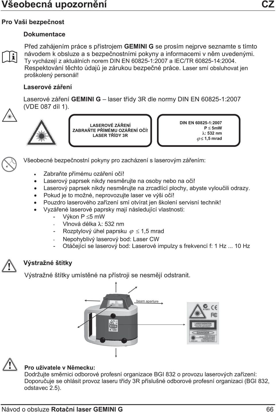 Laserové záení Laserové záení GEMINI G laser tídy 3R dle normy DIN EN 60825-1:2007 (VDE 087 díl 1). LASEROVÉ ZÁENÍ ZABRATE PÍMÉMU OZÁENÍ OÍ!