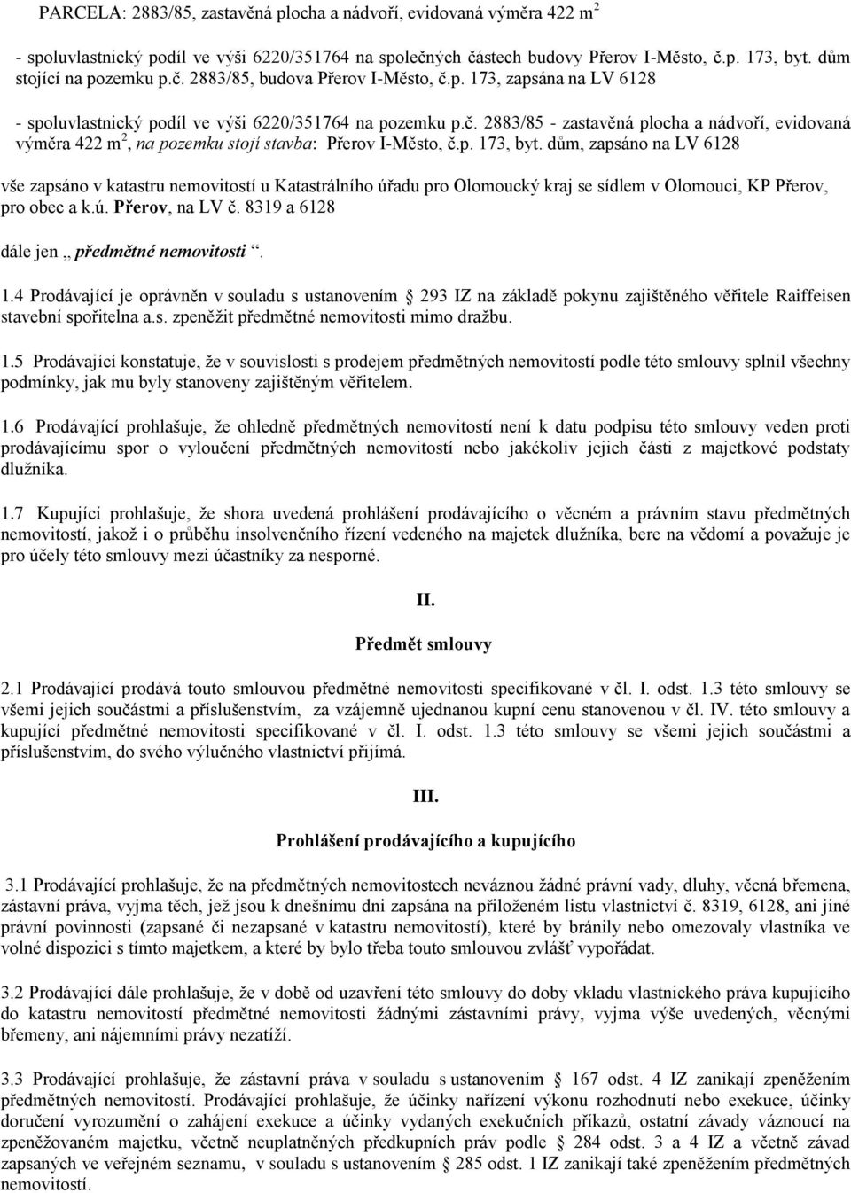 p. 173, byt. dům, zapsáno na LV 6128 vše zapsáno v katastru nemovitostí u Katastrálního úřadu pro Olomoucký kraj se sídlem v Olomouci, KP Přerov, pro obec a k.ú. Přerov, na LV č.