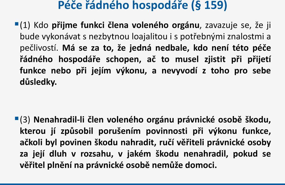 Má se za to, že jedná nedbale, kdo není této péče řádného hospodáře schopen, ač to musel zjistit při přijetí funkce nebo při jejím výkonu, a nevyvodí z toho