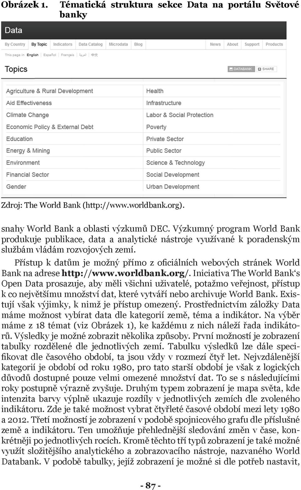 Přístup k datům je možný přímo z oficiálních webových stránek World Bank na adrese http://www.worldbank.org/.