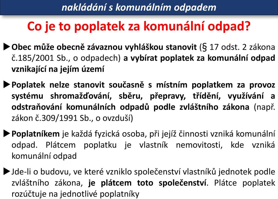 využívání a odstraňování komunálních odpadů podle zvláštního zákona (např. zákon č.309/1991 Sb., o ovzduší) Poplatníkem je každá fyzická osoba, při jejíž činnosti vzniká komunální odpad.