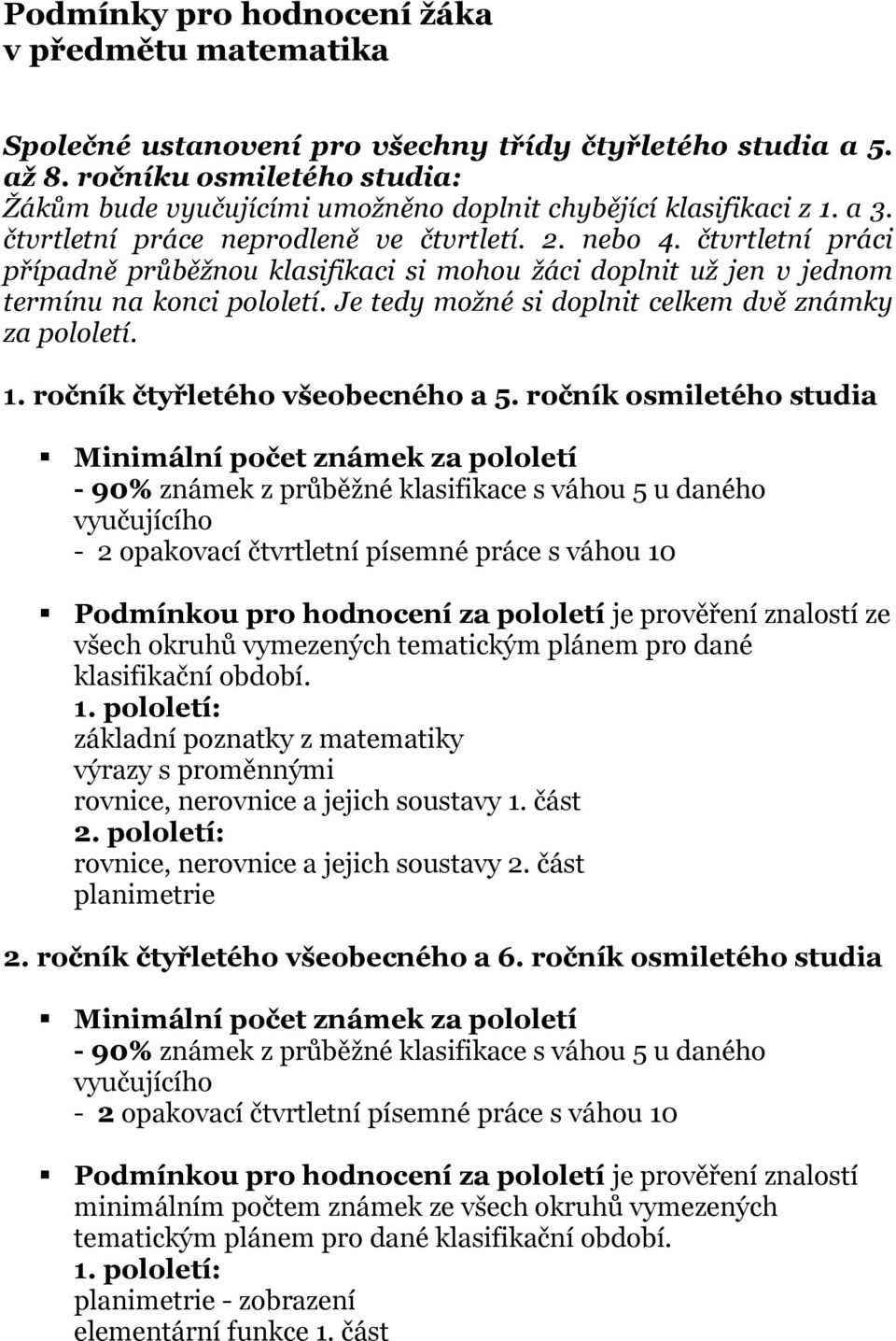 čtvrtletní práci případně průběžnou klasifikaci si mohou žáci doplnit už jen v jednom termínu na konci pololetí. Je tedy možné si doplnit celkem dvě známky za pololetí. 1.