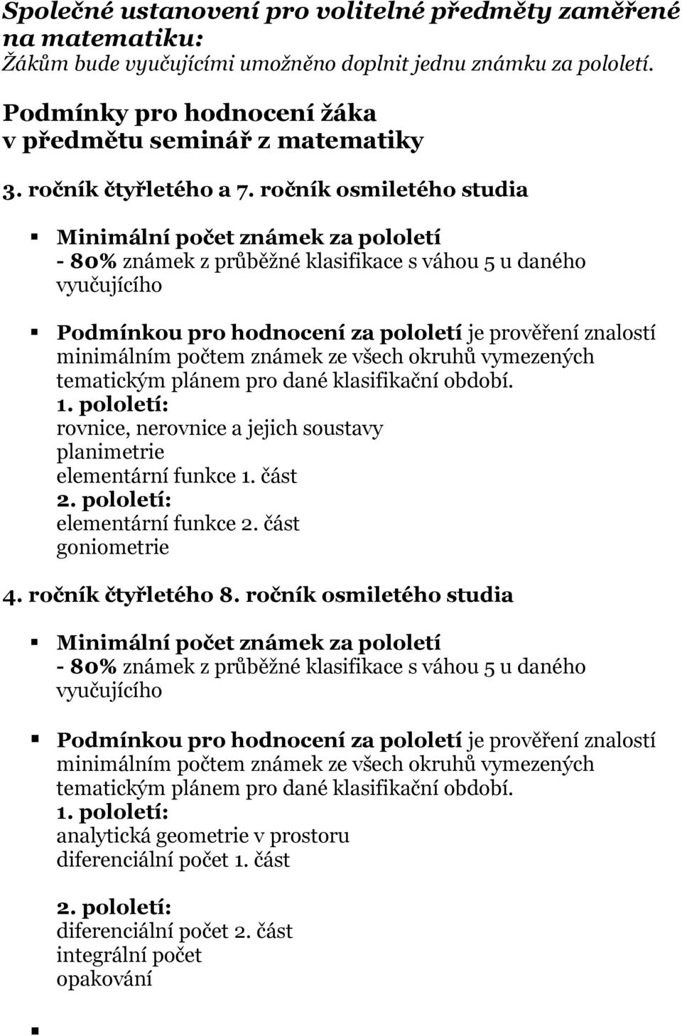 ročník osmiletého studia rovnice, nerovnice a jejich soustavy planimetrie elementární funkce 1. část elementární funkce 2.