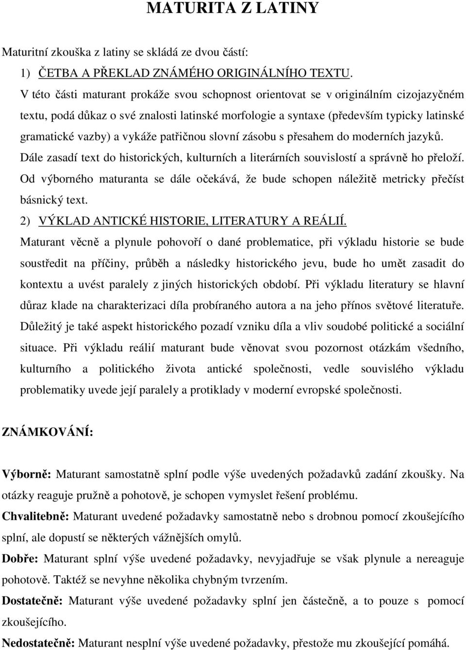 vykáže patřičnou slovní zásobu s přesahem do moderních jazyků. Dále zasadí text do historických, kulturních a literárních souvislostí a správně ho přeloží.