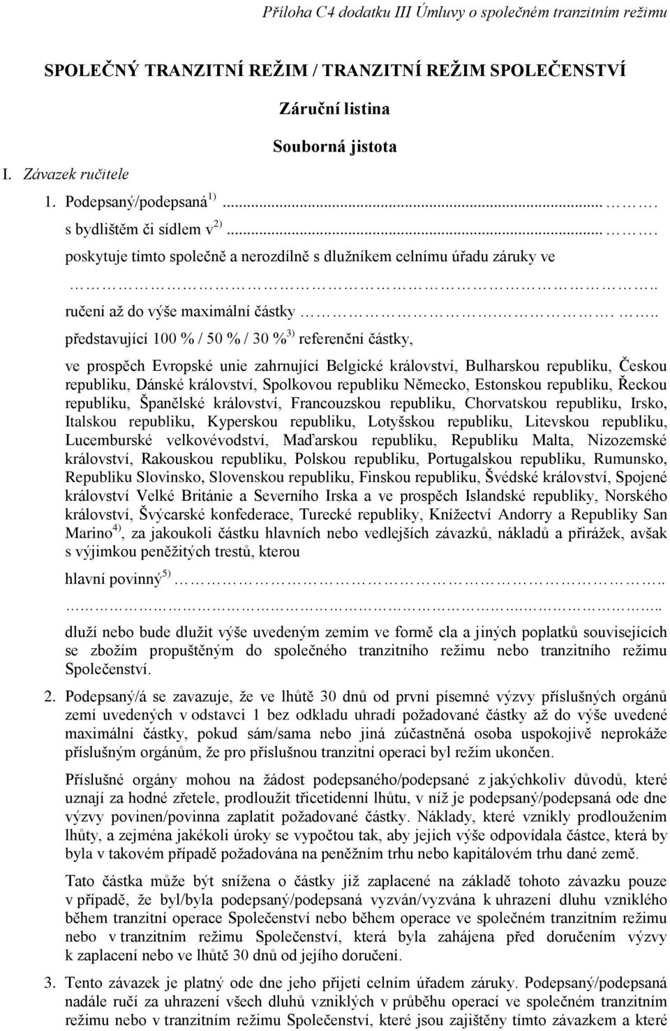 ... představující 100 % / 50 % / 30 % 3) referenční částky, ve prospěch Evropské unie zahrnující Belgické království, Bulharskou republiku, Českou republiku, Dánské království, Spolkovou republiku