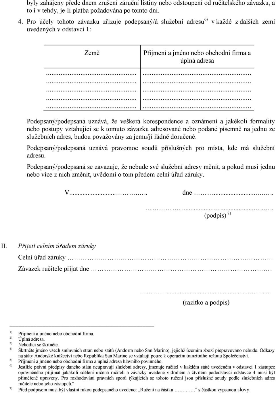 .............. Podepsaný/podepsaná uznává, že veškerá korespondence a oznámení a jakékoli formality nebo postupy vztahující se k tomuto závazku adresované nebo podané písemně na jednu ze služebních