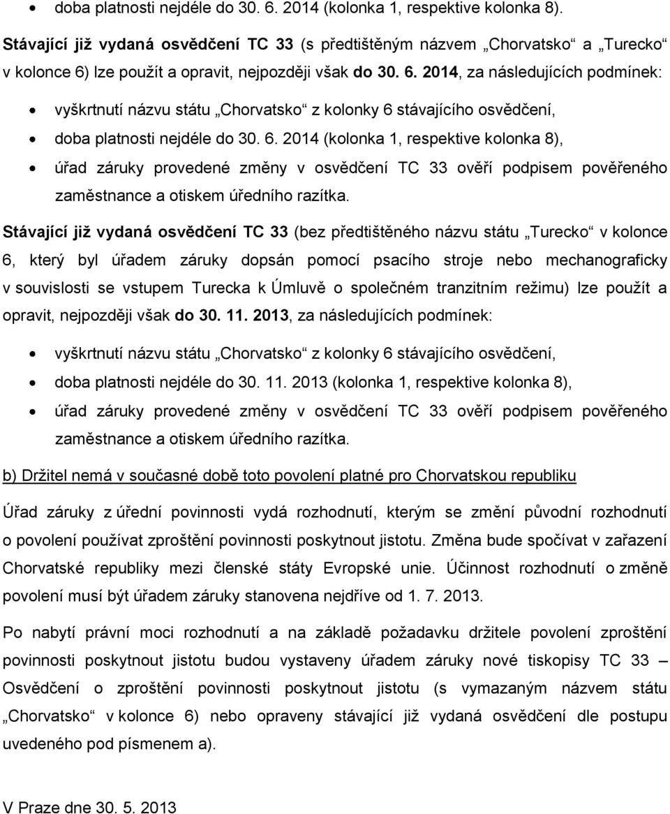 lze použít a opravit, nejpozději však do 30. 6. 2014, za následujících podmínek: vyškrtnutí názvu státu Chorvatsko z kolonky 6 stávajícího osvědčení, doba platnosti nejdéle do 30. 6. 2014 (kolonka 1, respektive kolonka 8), úřad záruky provedené změny v osvědčení TC 33 ověří podpisem pověřeného zaměstnance a otiskem úředního razítka.