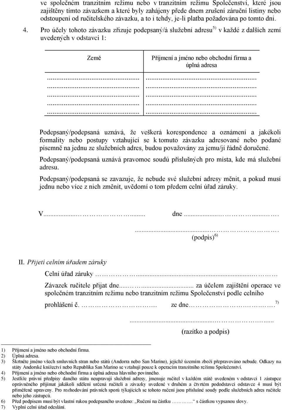 Pro účely tohoto závazku zřizuje podepsaný/á služební adresu 5) v každé z dalších zemí uvedených v odstavci 1: Země Příjmení a jméno nebo obchodní firma a úplná adresa.