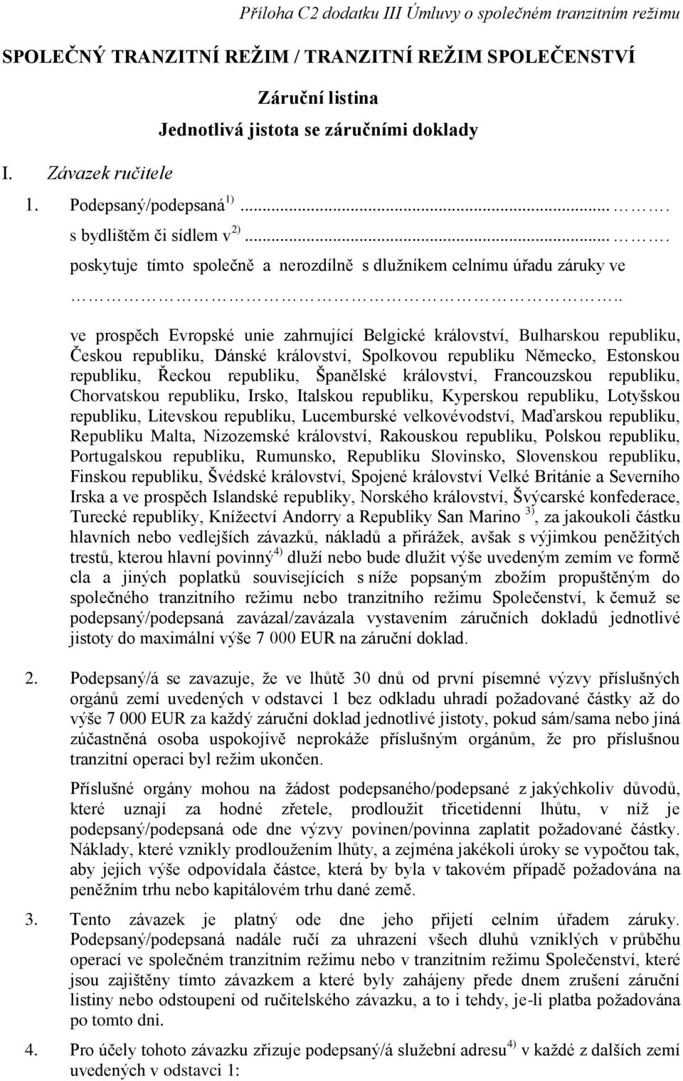 . ve prospěch Evropské unie zahrnující Belgické království, Bulharskou republiku, Českou republiku, Dánské království, Spolkovou republiku Německo, Estonskou republiku, Řeckou republiku, Španělské